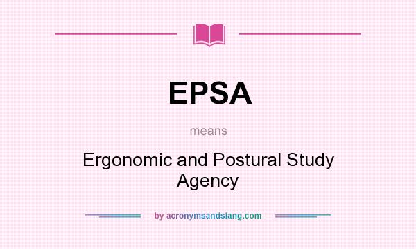 What does EPSA mean? It stands for Ergonomic and Postural Study Agency