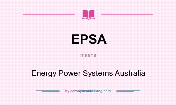 What does EPSA mean? It stands for Energy Power Systems Australia