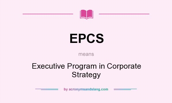 What does EPCS mean? It stands for Executive Program in Corporate Strategy