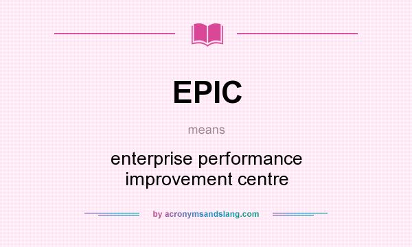 What does EPIC mean? It stands for enterprise performance improvement centre