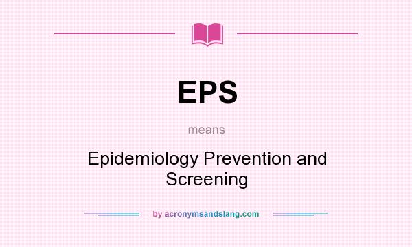 What does EPS mean? It stands for Epidemiology Prevention and Screening