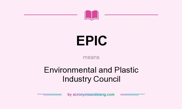 What does EPIC mean? It stands for Environmental and Plastic Industry Council