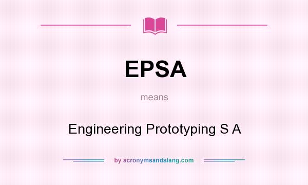 What does EPSA mean? It stands for Engineering Prototyping S A