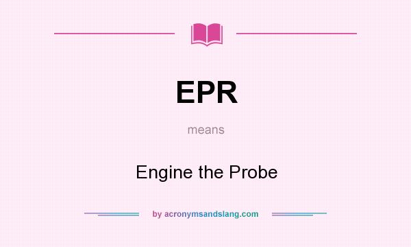What does EPR mean? It stands for Engine the Probe