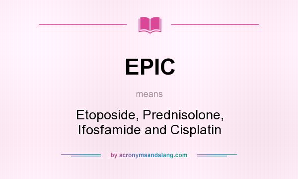 What does EPIC mean? It stands for Etoposide, Prednisolone, Ifosfamide and Cisplatin