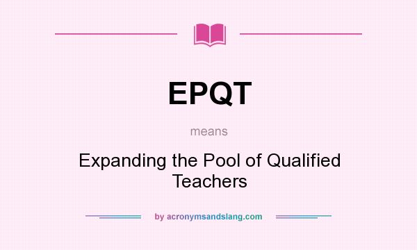 What does EPQT mean? It stands for Expanding the Pool of Qualified Teachers
