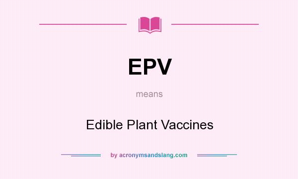 What does EPV mean? It stands for Edible Plant Vaccines