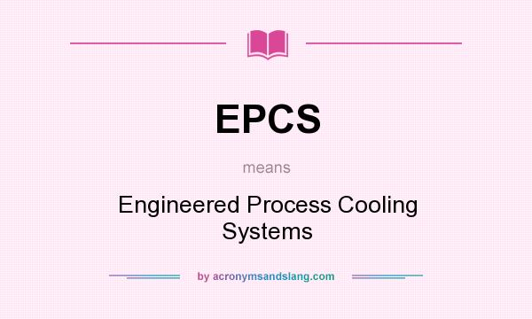 What does EPCS mean? It stands for Engineered Process Cooling Systems