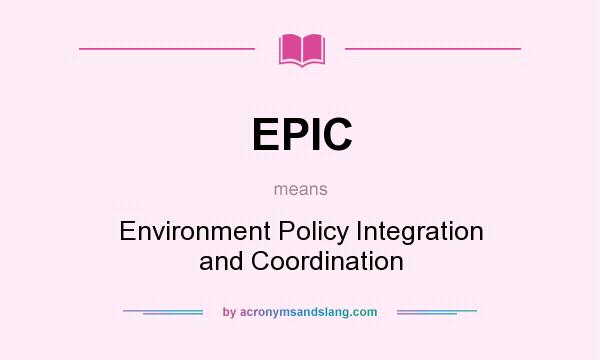 What does EPIC mean? It stands for Environment Policy Integration and Coordination
