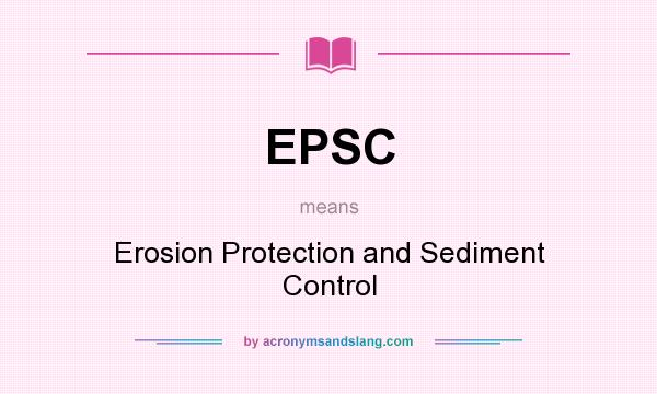 What does EPSC mean? It stands for Erosion Protection and Sediment Control