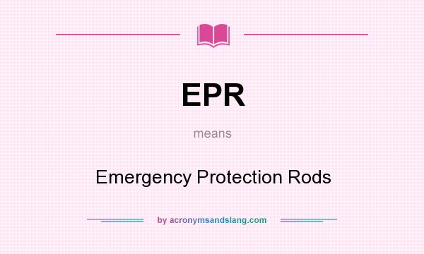 What does EPR mean? It stands for Emergency Protection Rods