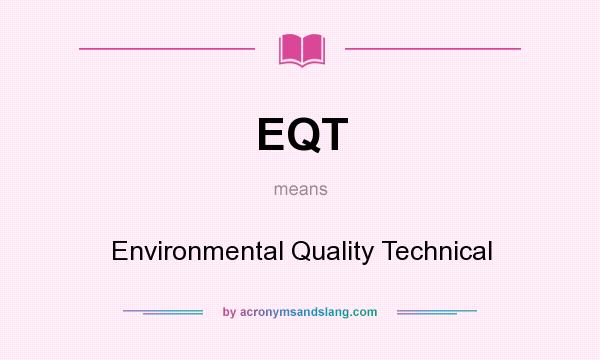 What does EQT mean? It stands for Environmental Quality Technical