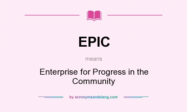 What does EPIC mean? It stands for Enterprise for Progress in the Community