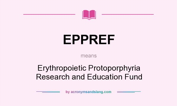 What does EPPREF mean? It stands for Erythropoietic Protoporphyria Research and Education Fund