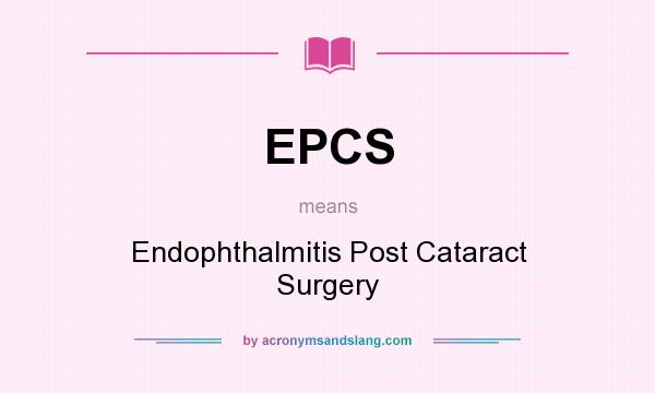 What does EPCS mean? It stands for Endophthalmitis Post Cataract Surgery