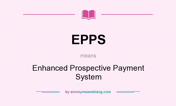 What does EPPS mean? It stands for Enhanced Prospective Payment System