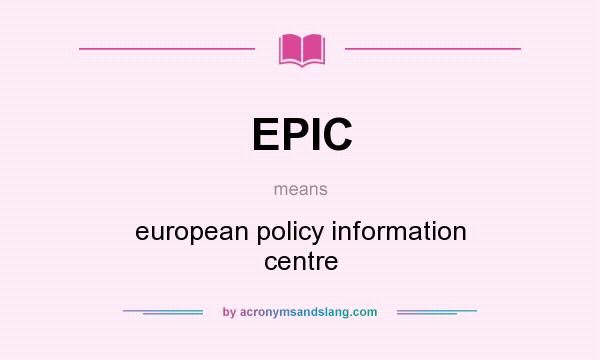 What does EPIC mean? It stands for european policy information centre