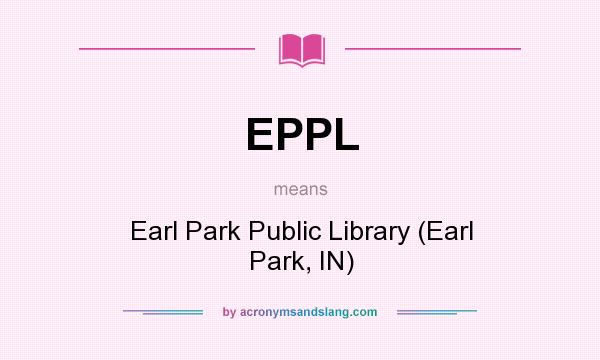 What does EPPL mean? It stands for Earl Park Public Library (Earl Park, IN)