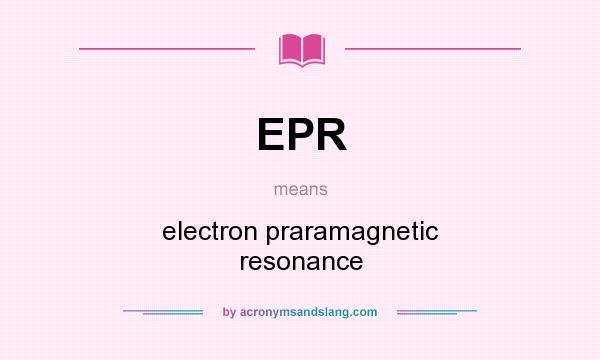 What does EPR mean? It stands for electron praramagnetic resonance