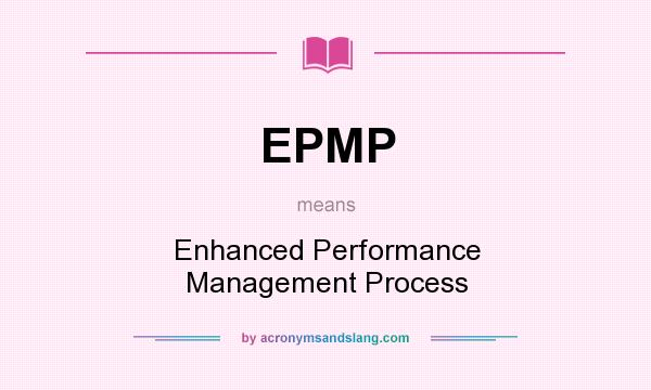 What does EPMP mean? It stands for Enhanced Performance Management Process