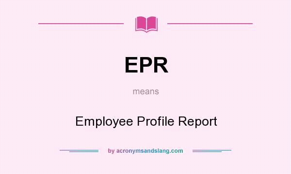 What does EPR mean? It stands for Employee Profile Report