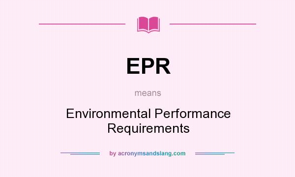 What does EPR mean? It stands for Environmental Performance Requirements