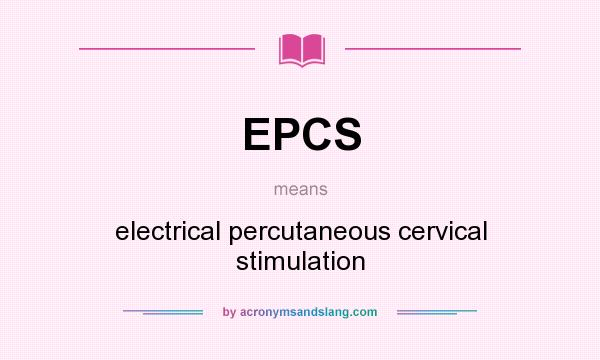 What does EPCS mean? It stands for electrical percutaneous cervical stimulation