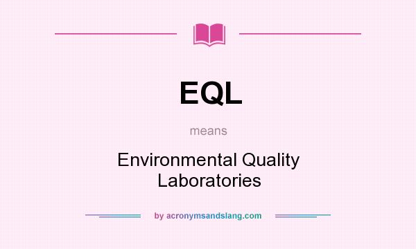 What does EQL mean? It stands for Environmental Quality Laboratories