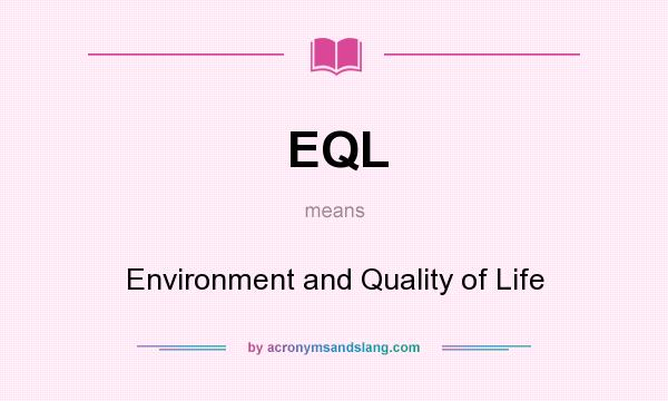 What does EQL mean? It stands for Environment and Quality of Life