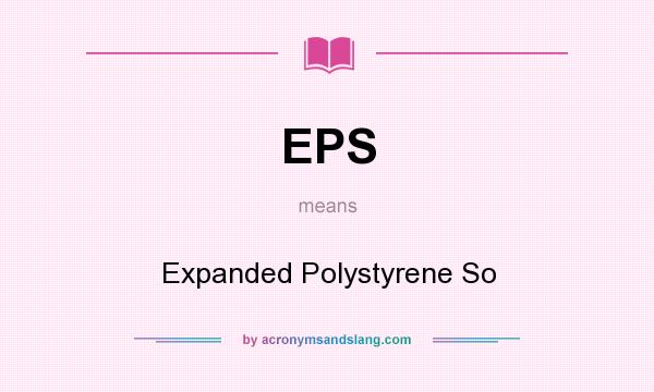 What does EPS mean? It stands for Expanded Polystyrene So