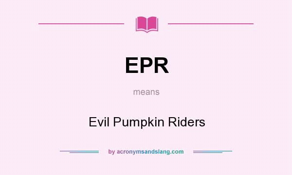 What does EPR mean? It stands for Evil Pumpkin Riders