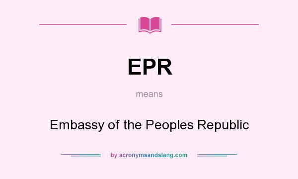 What does EPR mean? It stands for Embassy of the Peoples Republic