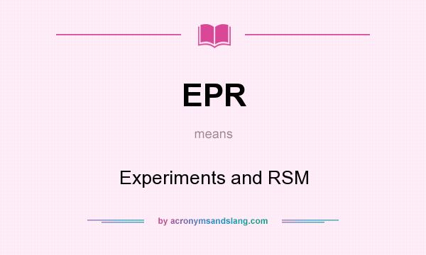 What does EPR mean? It stands for Experiments and RSM