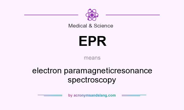 What does EPR mean? It stands for electron paramagneticresonance spectroscopy