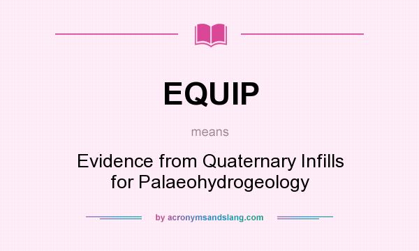 What does EQUIP mean? It stands for Evidence from Quaternary Infills for Palaeohydrogeology