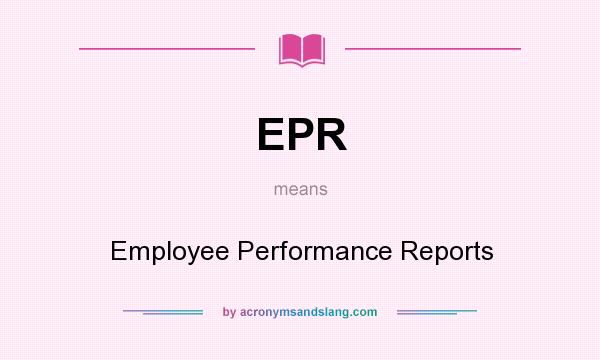 What does EPR mean? It stands for Employee Performance Reports