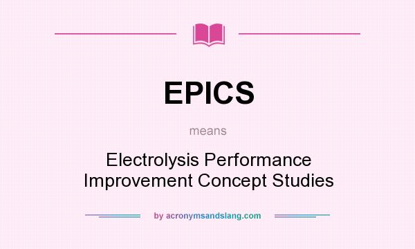 What does EPICS mean? It stands for Electrolysis Performance Improvement Concept Studies