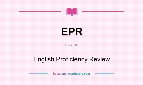 What does EPR mean? It stands for English Proficiency Review