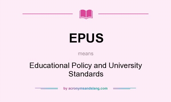 What does EPUS mean? It stands for Educational Policy and University Standards