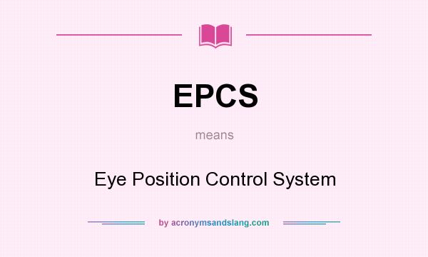 What does EPCS mean? It stands for Eye Position Control System
