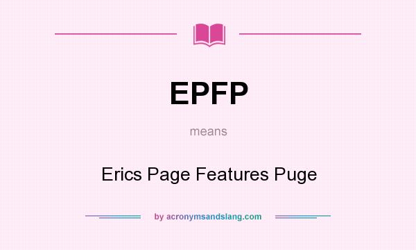 What does EPFP mean? It stands for Erics Page Features Puge