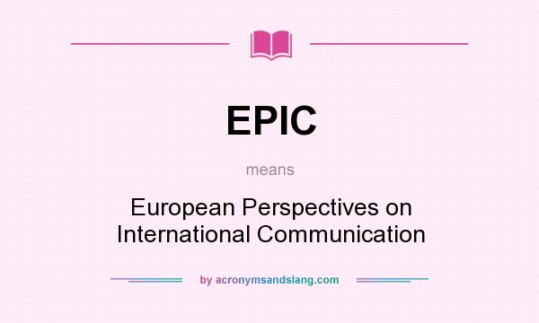 What does EPIC mean? It stands for European Perspectives on International Communication