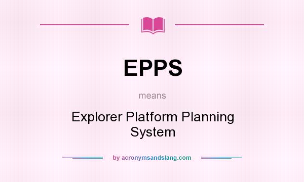 What does EPPS mean? It stands for Explorer Platform Planning System