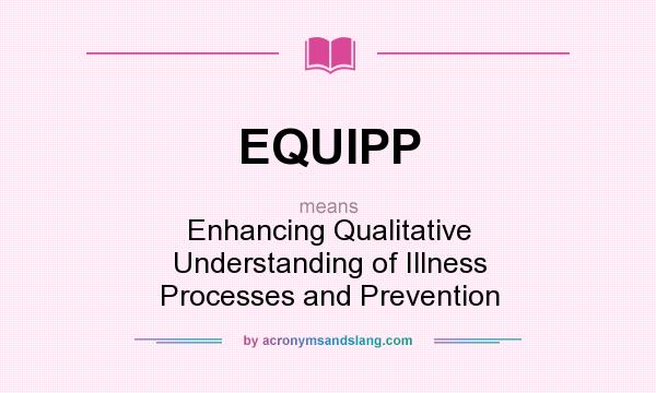 What does EQUIPP mean? It stands for Enhancing Qualitative Understanding of Illness Processes and Prevention