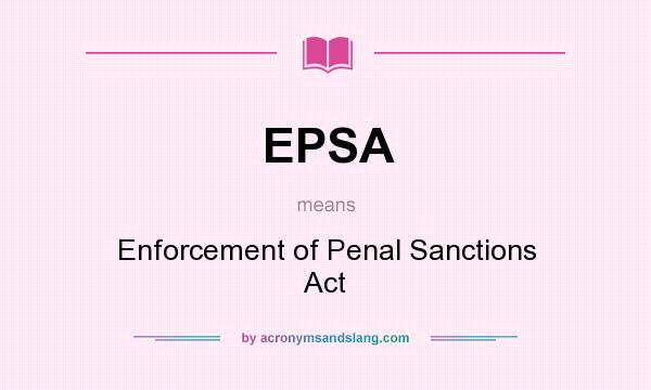 What does EPSA mean? It stands for Enforcement of Penal Sanctions Act