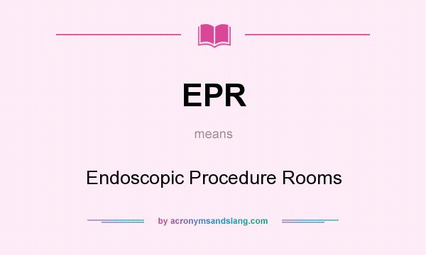 What does EPR mean? It stands for Endoscopic Procedure Rooms