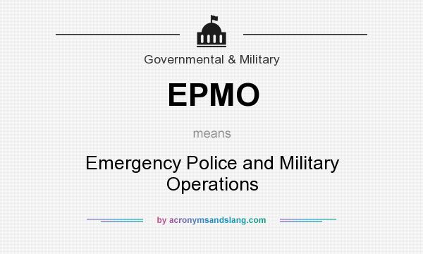 What does EPMO mean? It stands for Emergency Police and Military Operations