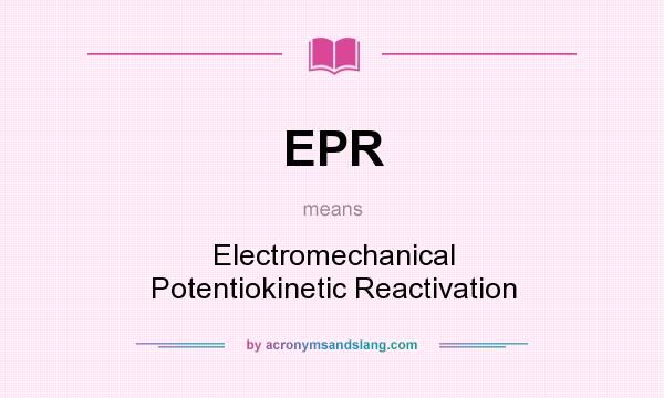 What does EPR mean? It stands for Electromechanical Potentiokinetic Reactivation