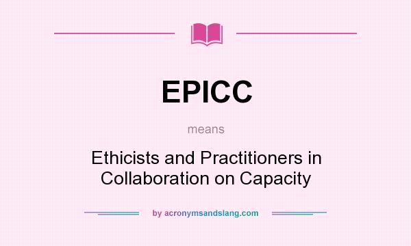 What does EPICC mean? It stands for Ethicists and Practitioners in Collaboration on Capacity