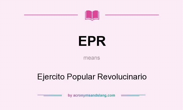 What does EPR mean? It stands for Ejercito Popular Revolucinario